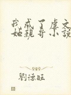 我成了虐文女主她亲哥小说