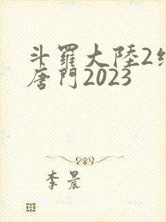 斗罗大陆2绝世唐门2023