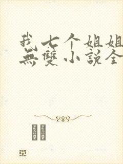 我七个姐姐绝世无双小说全文