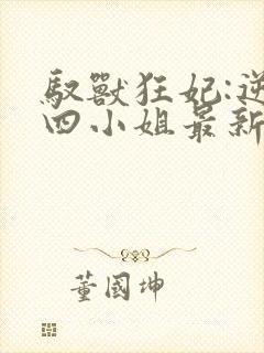 驭兽狂妃:逆天四小姐最新章节