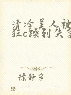 清冷美人被室友狂c躁到失禁文封面