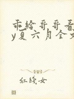 乖给哥哥看看by夏六月全文笔趣阁