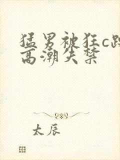 猛男被狂c躁到高潮失禁