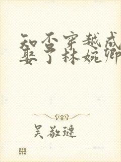 知否穿越成大伯娶了林婉卿的小说