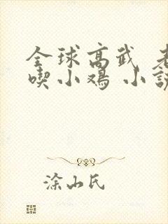 全球高武 老鹰吃小鸡 小说