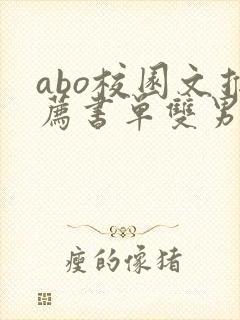 abo校园文推荐书单双男主