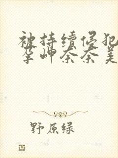 被持续侵犯到怀孕岬奈奈美