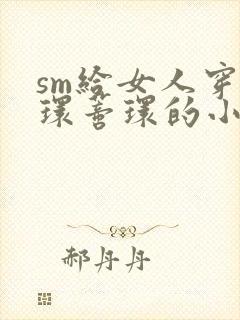 sm给女人穿乳环蒂环的小说