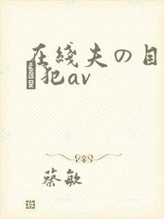 在线夫の目の前で犯av