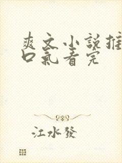 爽文小说推文一口气看完