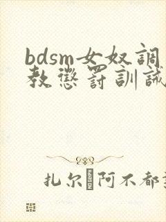 bdsm女奴调教惩罚训诫文