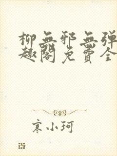 柳无邪无弹窗笔趣阁免费全文
