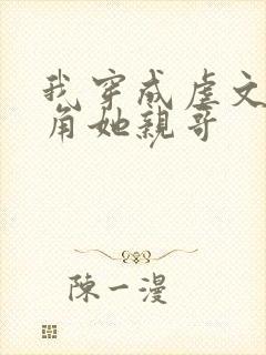 我穿成虐文女主角她亲哥