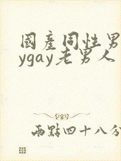 国产同性男gaygay老男人