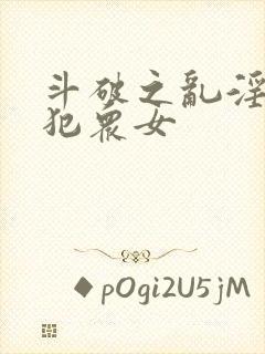 斗破之乱淫h侵犯众女封面