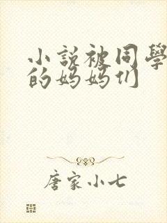 小说被同学调教的妈妈们
