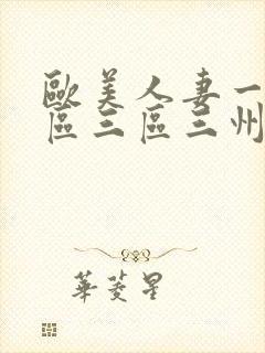 欧美人妻一区二区三区三州