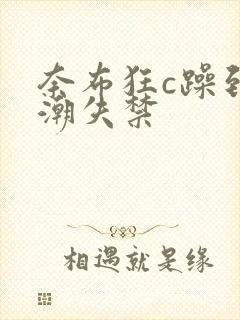 奈布狂c躁到高潮失禁