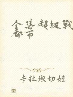 全集超级战神在都市