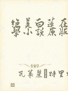 绝美白莲在线教学小说原版