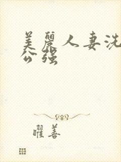 美丽人妻洗澡被公强