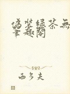 伪装绿茶无删减笔趣阁封面