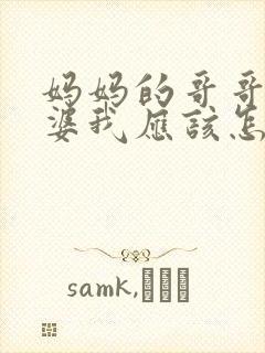 妈妈的哥哥的老婆我应该怎么称呼