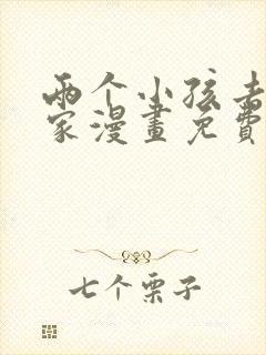 两个小孩去甄姬家漫画免费下拉式
