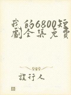 我的6800短剧全集免费播放