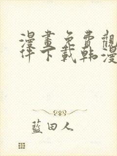漫画免费观看软件下载韩漫
