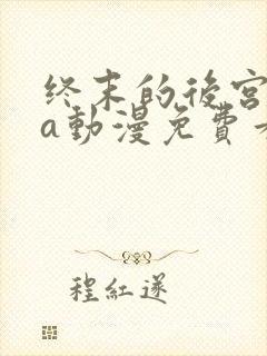 终末的后宫ova动漫免费看