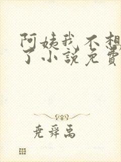阿姨我不想努力了小说免费阅读封面