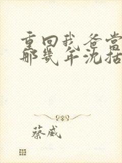 重回我爸当校草那几年沈括