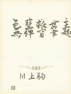 色孽救世主全文无弹窗笔趣阁