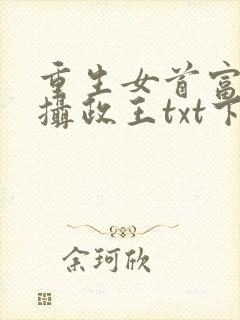 重生女首富娇养摄政王txt下载