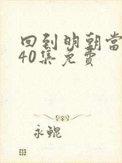 回到明朝当王爷40集免费