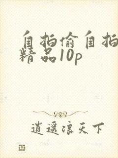 自拍偷自拍亚洲精品10p封面