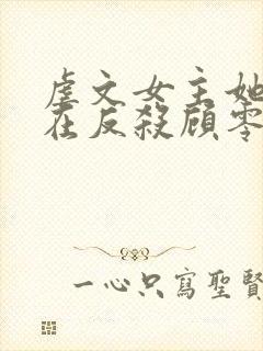 虐文女主她总是在反杀顾零小说在哪儿看封面