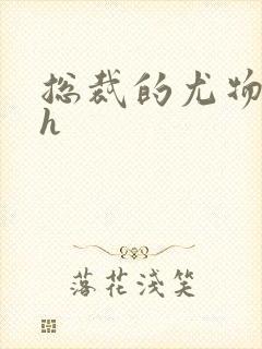 总裁的尤物秘书h