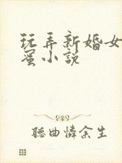 玩弄新婚女友闺蜜小说封面