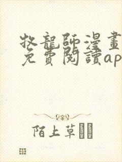 牧龙师漫画全集免费阅读app