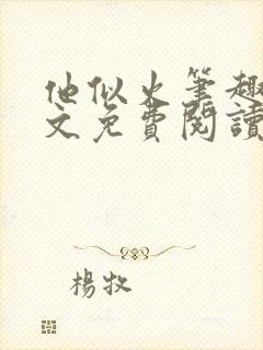 他似火笔趣阁全文免费阅读无弹窗