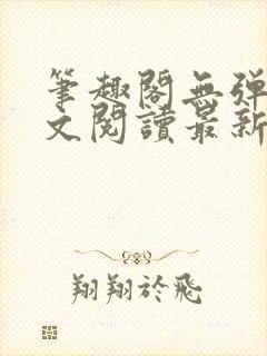 笔趣阁无弹窗全文阅读最新章节更封面