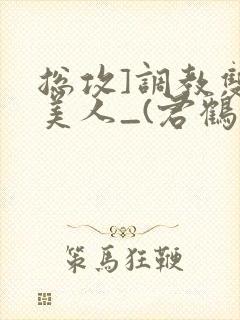 总攻]调教双性美人_(君鹤)