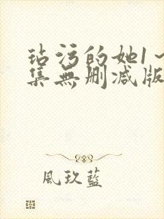 玷污的她1～2集无删减版在线