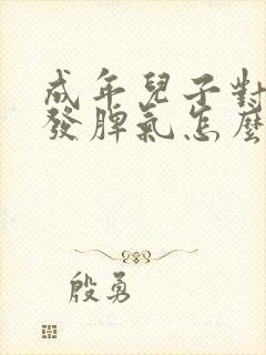 成年儿子对母亲发脾气怎么办