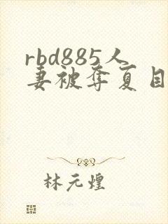 rbd885人妻被夺夏目彩春