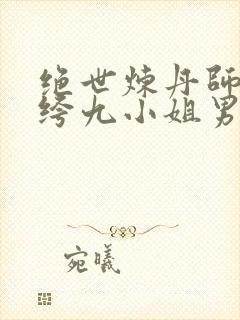 绝世炼丹师:纨绔九小姐男主封面