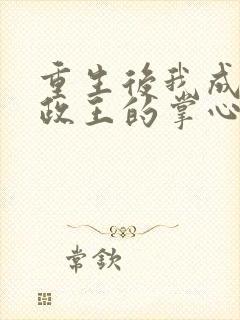 重生后我成了摄政王的掌心宠 年下承欢