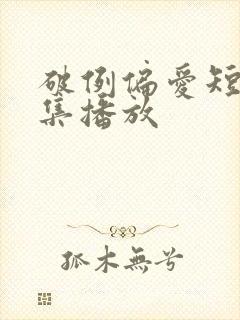 破例偏爱短剧全集播放